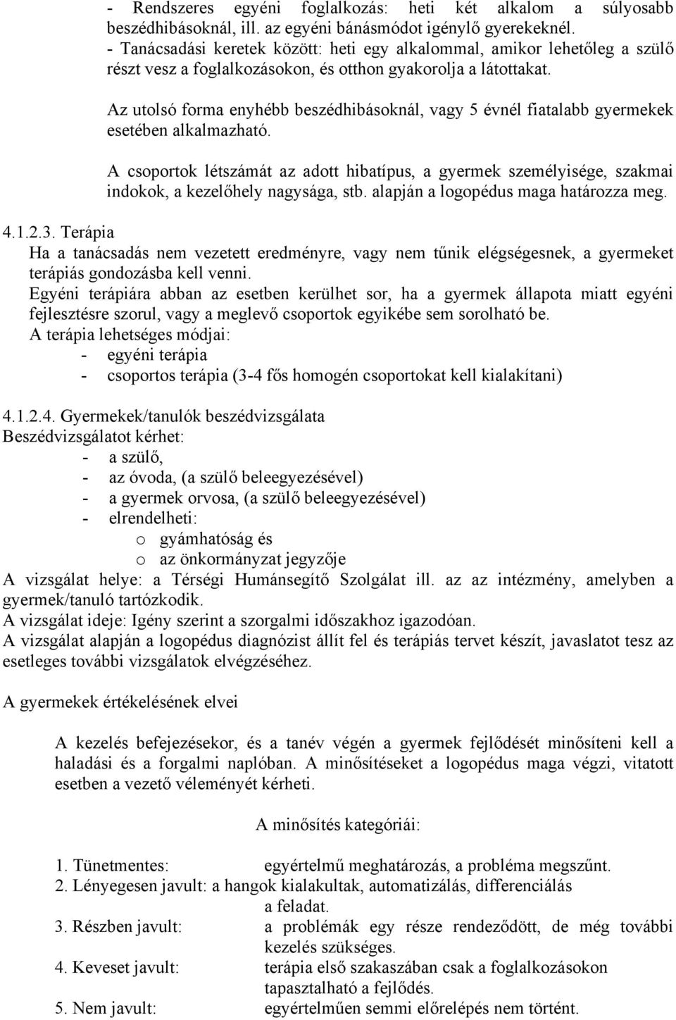 Az utolsó forma enyhébb beszédhibásoknál, vagy 5 évnél fiatalabb gyermekek esetében alkalmazható.