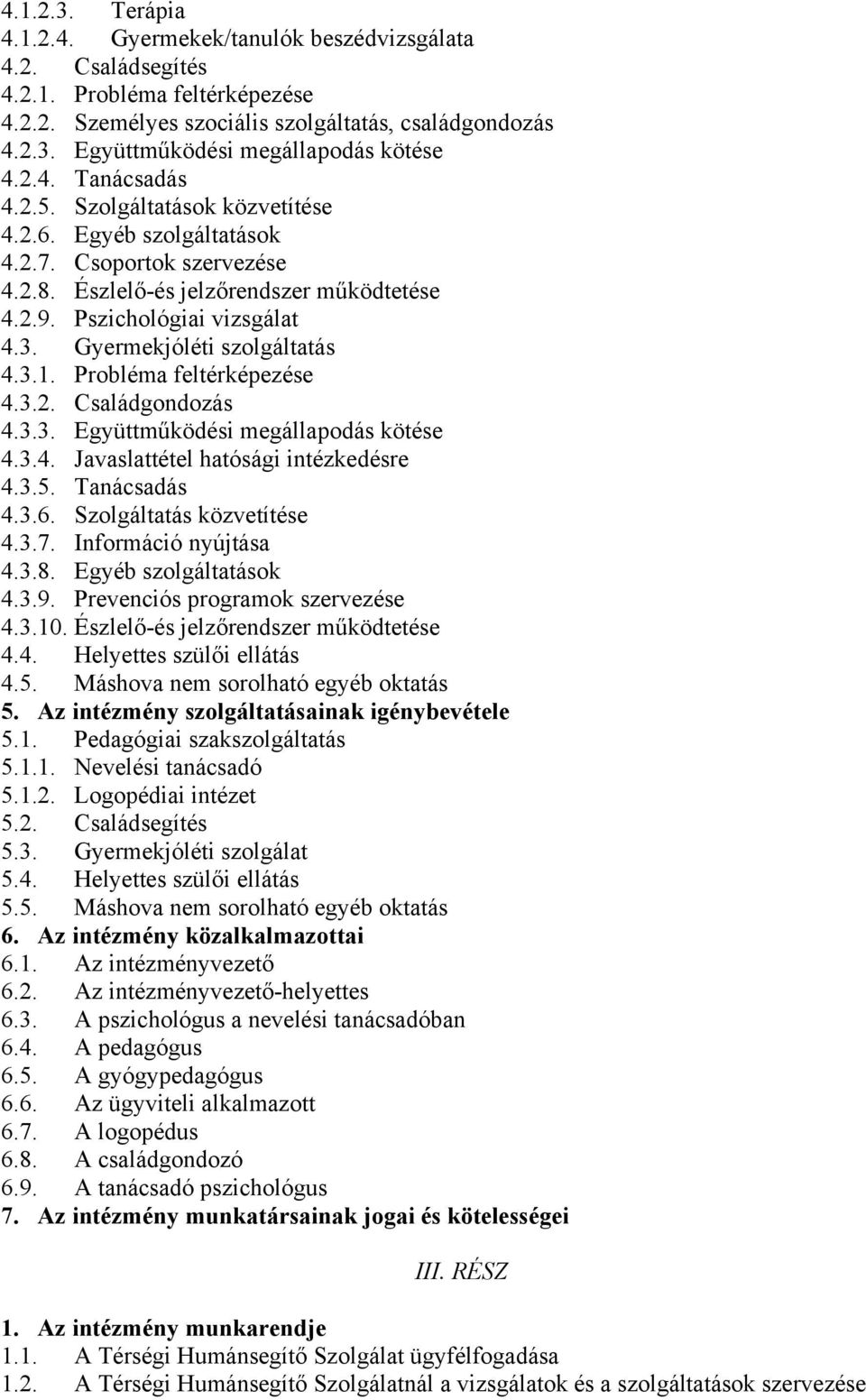 Gyermekjóléti szolgáltatás 4.3.1. Probléma feltérképezése 4.3.2. Családgondozás 4.3.3. Együttműködési megállapodás kötése 4.3.4. Javaslattétel hatósági intézkedésre 4.3.5. Tanácsadás 4.3.6.