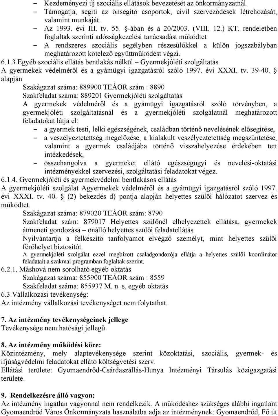 rendeletben foglaltak szerinti adósságkezelési tanácsadást működtet A rendszeres szociális segélyben részesülőkkel a külön jogszabályban meghatározott kötelező együttműködést végzi. 6.1.