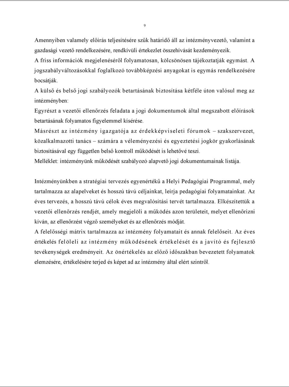 A külső és belső jogi szabályozók betartásának biztosítása kétféle úton valósul meg az intézményben: Egyrészt a vezetői ellenőrzés feladata a jogi dokumentumok által megszabott előírások betartásának