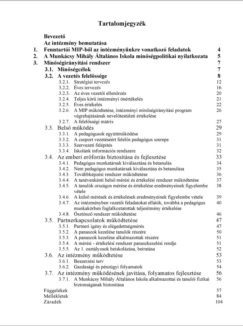 Teljes körű intézményi önértékelés 21 3.2.5. Éves értékelés 22 3.2.6. A MIP működtetése, intézményi minőségirányítási program 26 végrehajtásának nevelőtestületi értékelése 3.2.7.