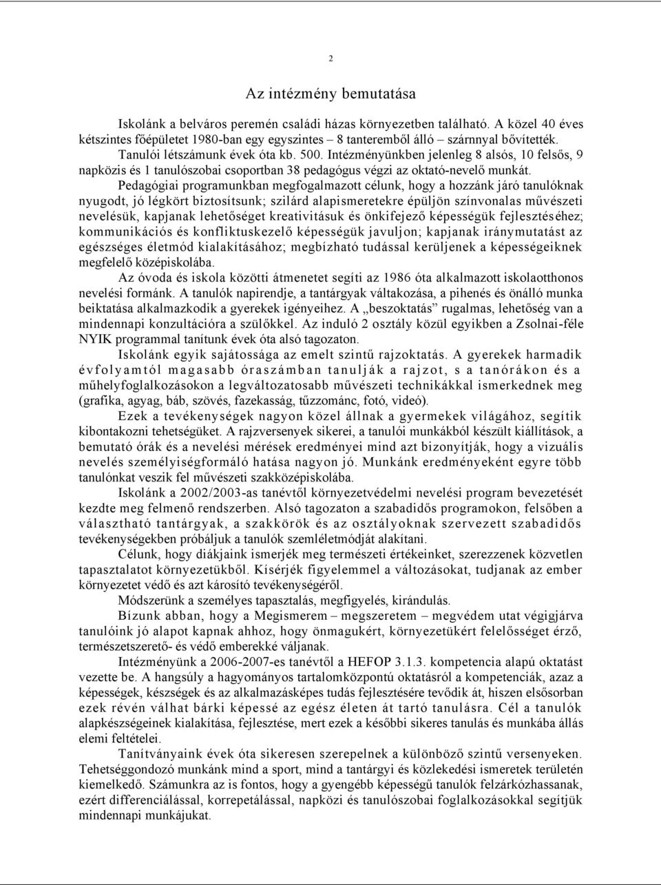 Pedagógiai programunkban megfogalmazott célunk, hogy a hozzánk járó tanulóknak nyugodt, jó légkört biztosítsunk; szilárd alapismeretekre épüljön színvonalas művészeti nevelésük, kapjanak lehetőséget