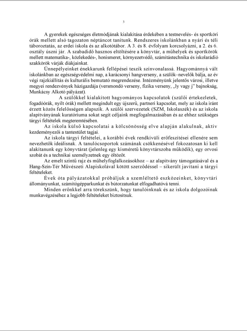 A szabadidő hasznos eltöltésére a könyvtár, a műhelyek és sportkörök mellett matematika-, közlekedés-, honismeret, környezetvédő, számítástechnika és iskolarádió szakkörök várják diákjainkat.