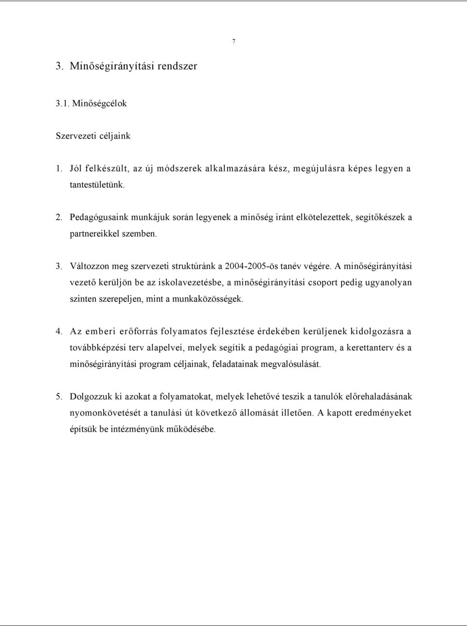 A minőségirányítási vezető kerüljön be az iskolavezetésbe, a minőségirányítási csoport pedig ugyanolyan szinten szerepeljen, mint a munkaközösségek. 4.