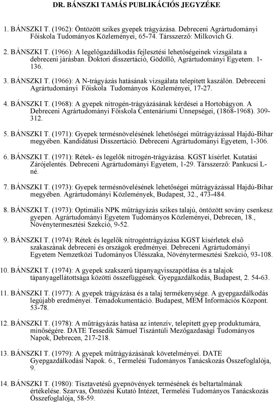 Debreceni Agrártudományi Főiskola Tudományos Közleményei, 17-27. 4. BÁNSZKI T. (1968): A gyepek nitrogén-trágyázásának kérdései a Hortobágyon.