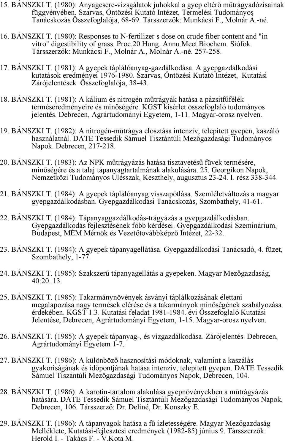 Társszerzők: Munkácsi F., Molnár A., Molnár A.-né. 257-258. 17. BÁNSZKI T. (1981): A gyepek táplálóanyag-gazdálkodása. A gyepgazdálkodási kutatások eredményei 1976-1980.