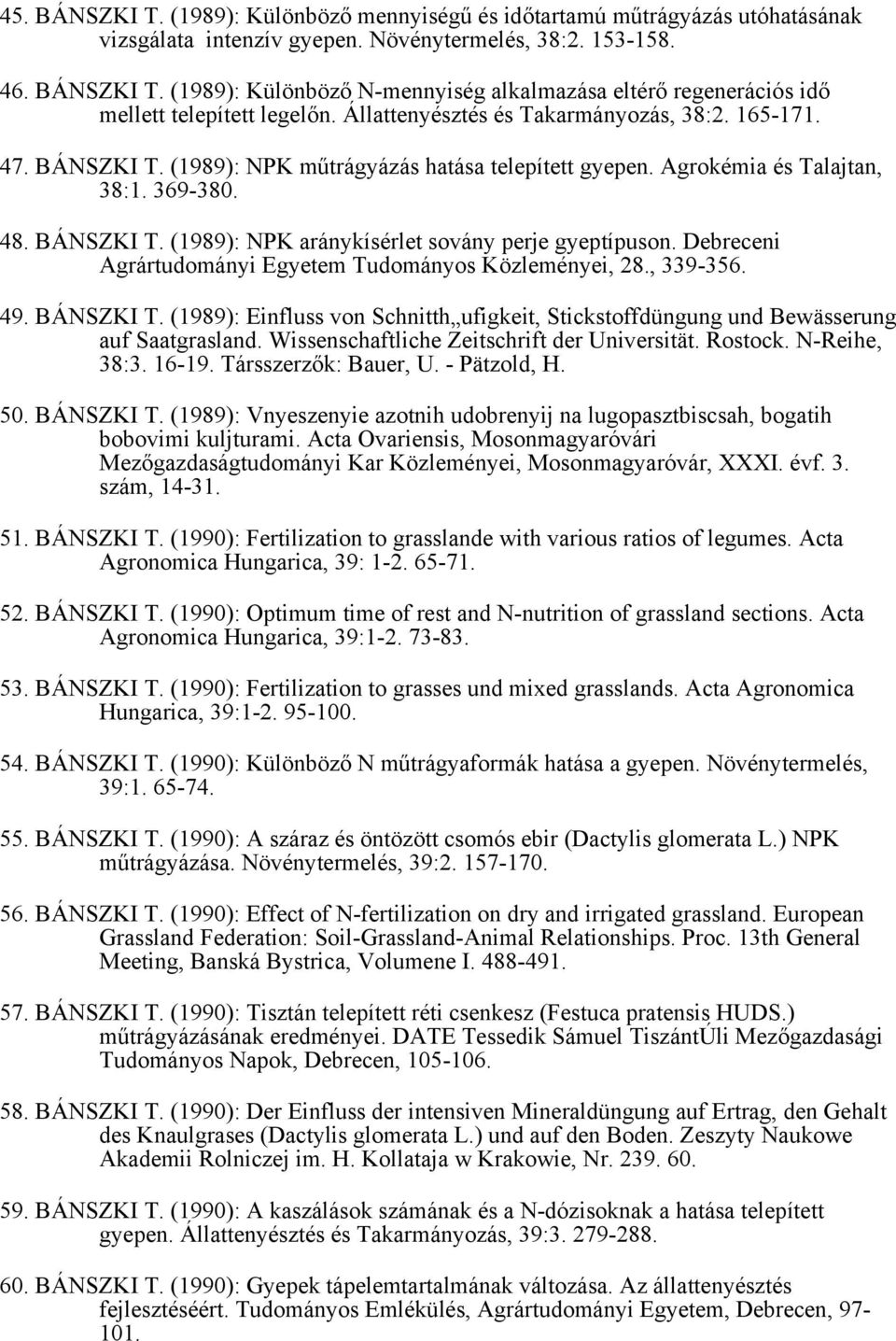 Debreceni Agrártudományi Egyetem Tudományos Közleményei, 28., 339-356. 49. BÁNSZKI T. (1989): Einfluss von Schnitth ufigkeit, Stickstoffdüngung und Bewässerung auf Saatgrasland.