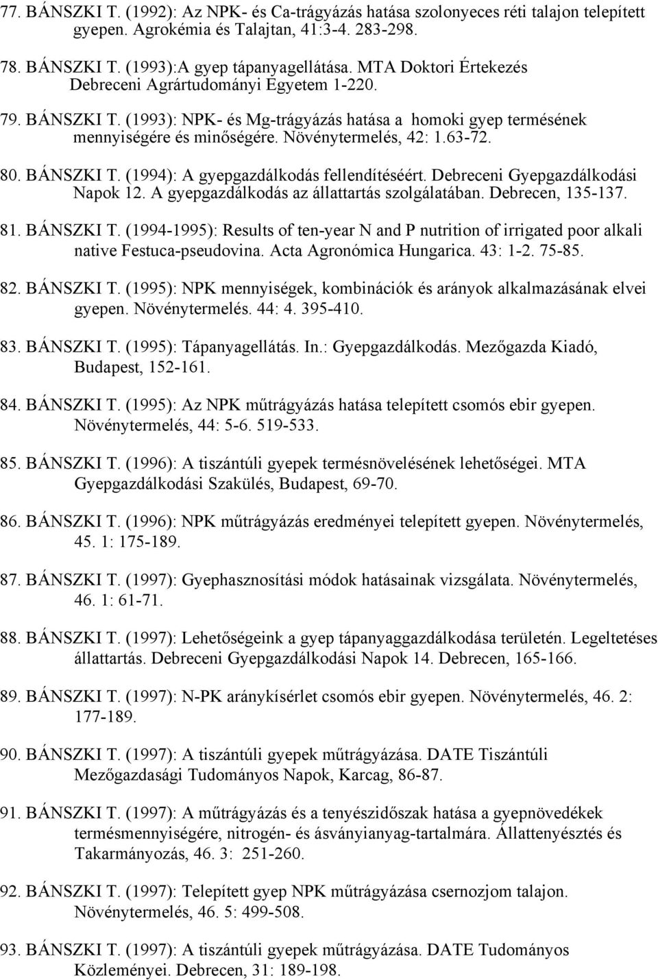 BÁNSZKI T. (1994): A gyepgazdálkodás fellendítéséért. Debreceni Gyepgazdálkodási Napok 12. A gyepgazdálkodás az állattartás szolgálatában. Debrecen, 135-137. 81. BÁNSZKI T.
