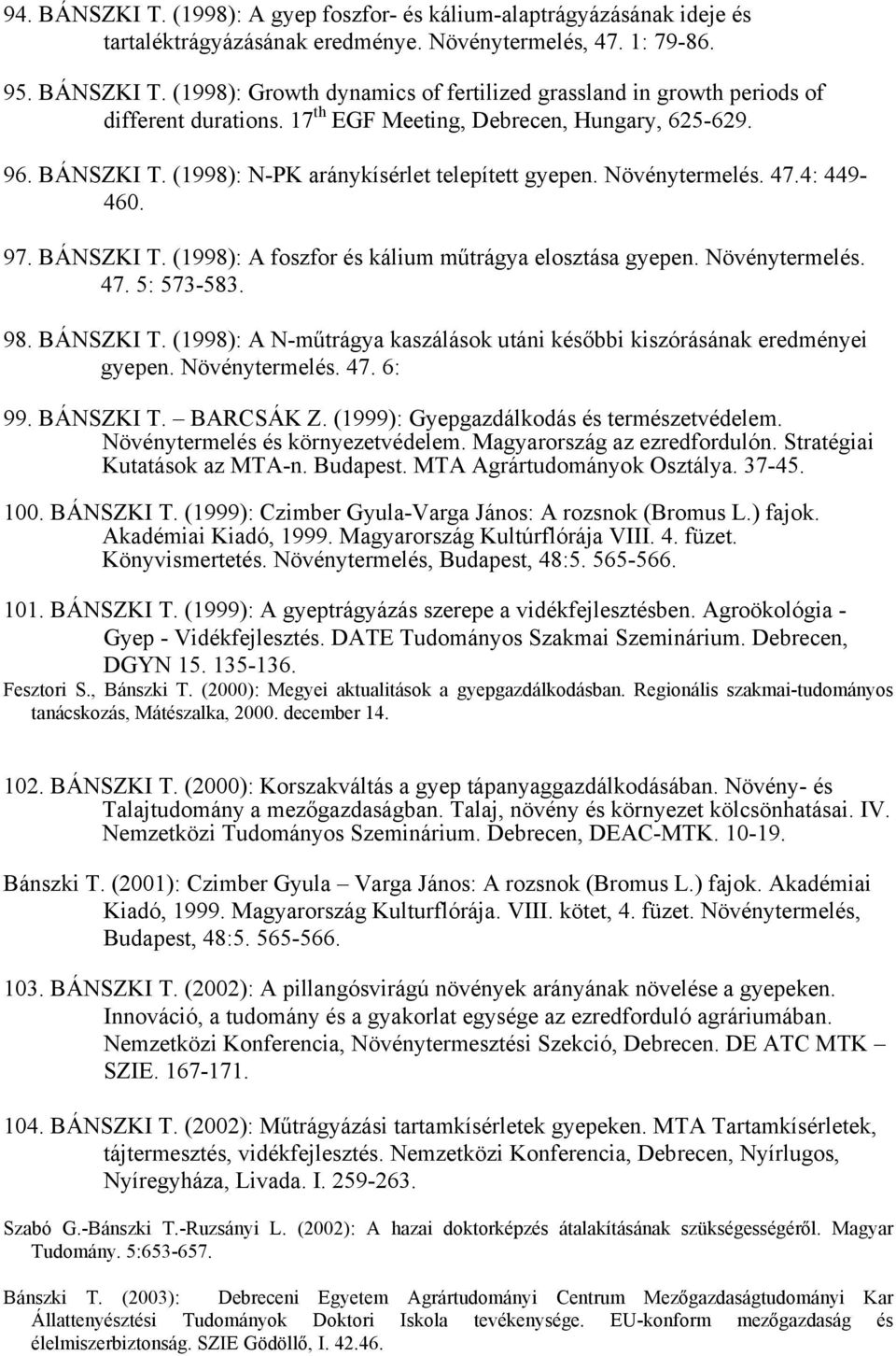 Növénytermelés. 47. 5: 573-583. 98. BÁNSZKI T. (1998): A N-műtrágya kaszálások utáni későbbi kiszórásának eredményei gyepen. Növénytermelés. 47. 6: 99. BÁNSZKI T. BARCSÁK Z.