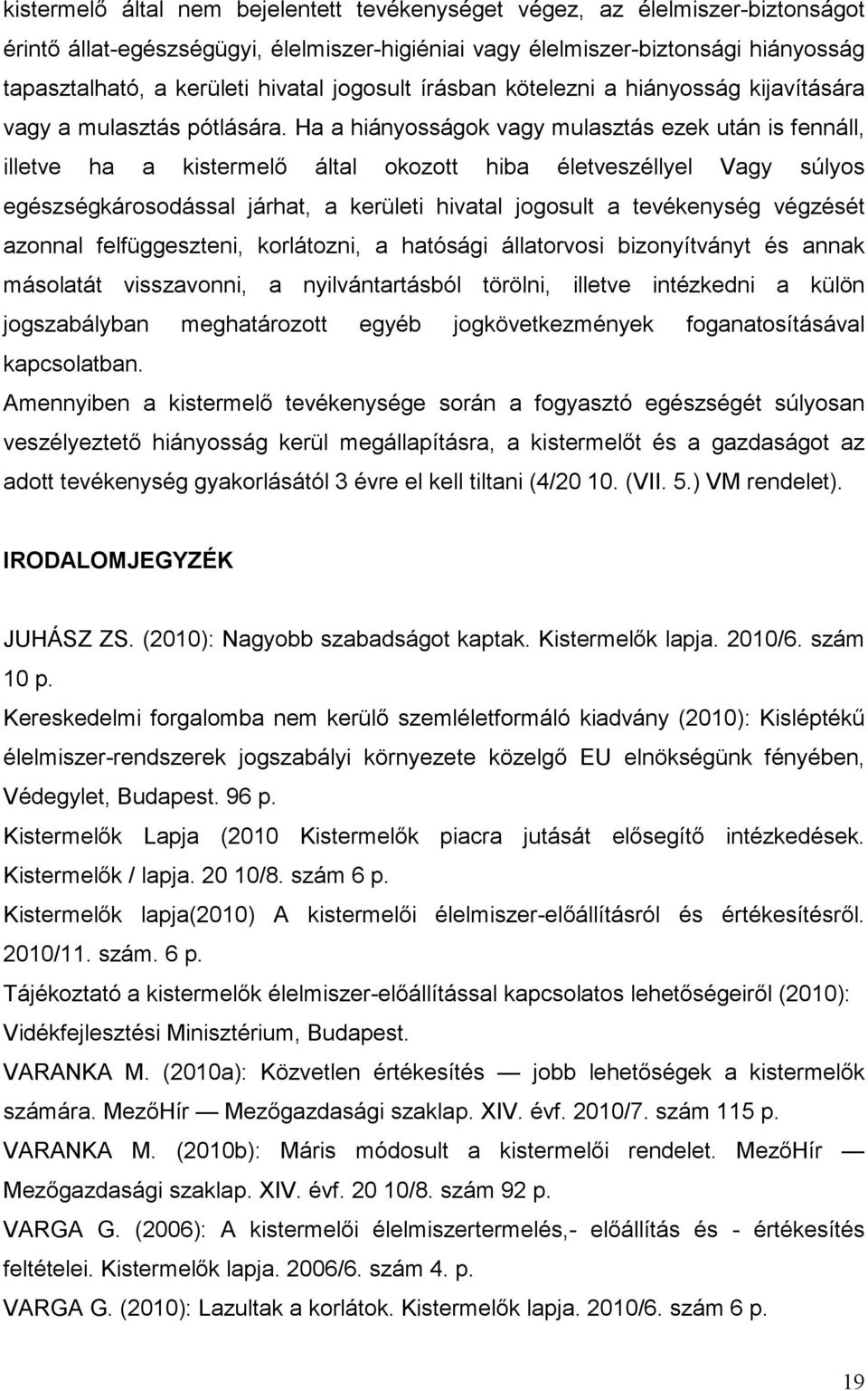 Ha a hiányosságok vagy mulasztás ezek után is fennáll, illetve ha a kistermelő által okozott hiba életveszéllyel Vagy súlyos egészségkárosodással járhat, a kerületi hivatal jogosult a tevékenység