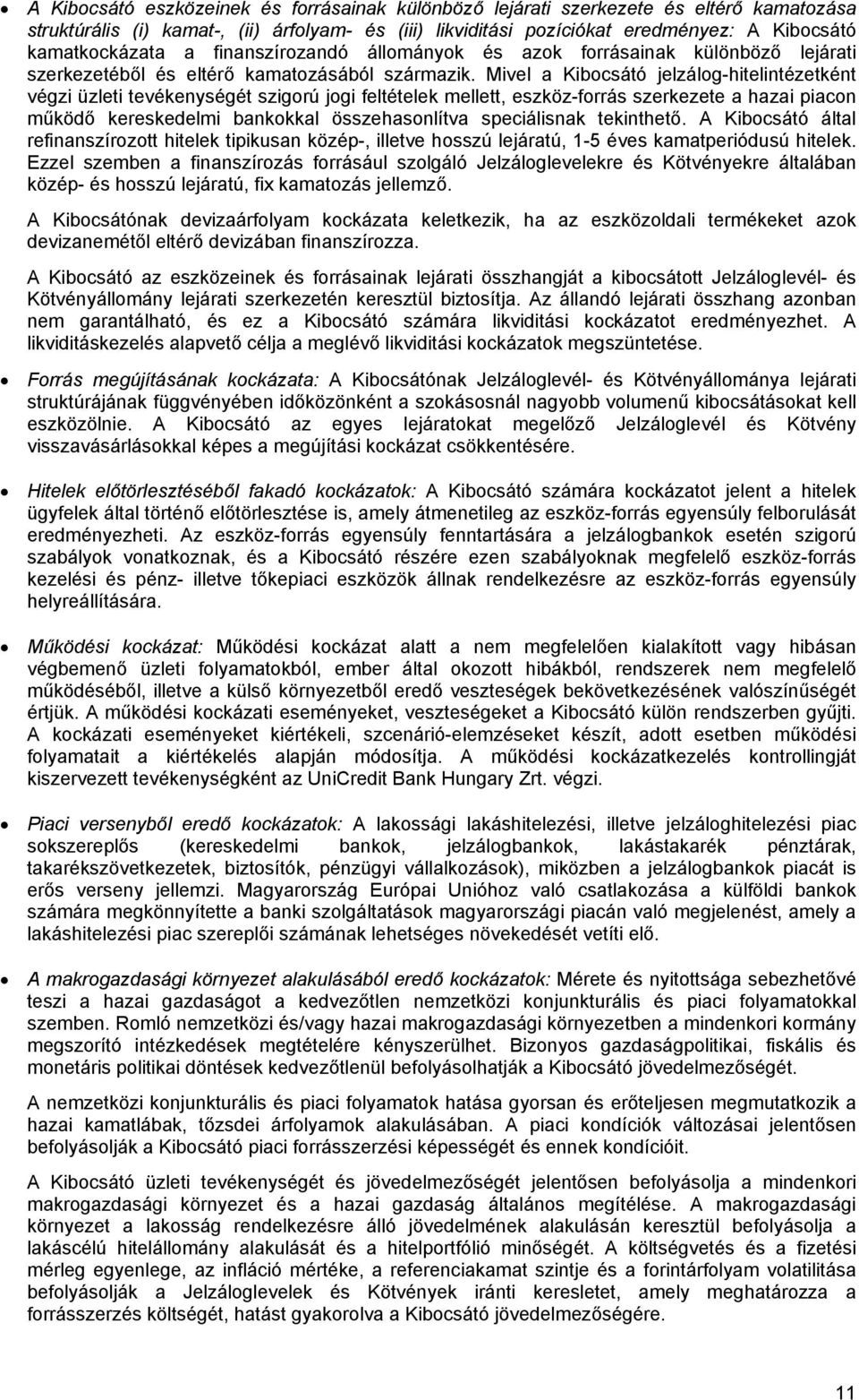 Mivel a Kibocsátó jelzálog-hitelintézetként végzi üzleti tevékenységét szigorú jogi feltételek mellett, eszköz-forrás szerkezete a hazai piacon működő kereskedelmi bankokkal összehasonlítva