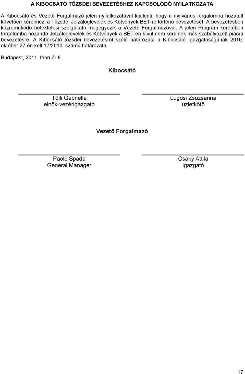 A jelen Program keretében forgalomba hozandó Jelzáloglevelek és Kötvények a BÉT-en kívül nem kerülnek más szabályozott piacra bevezetésre.