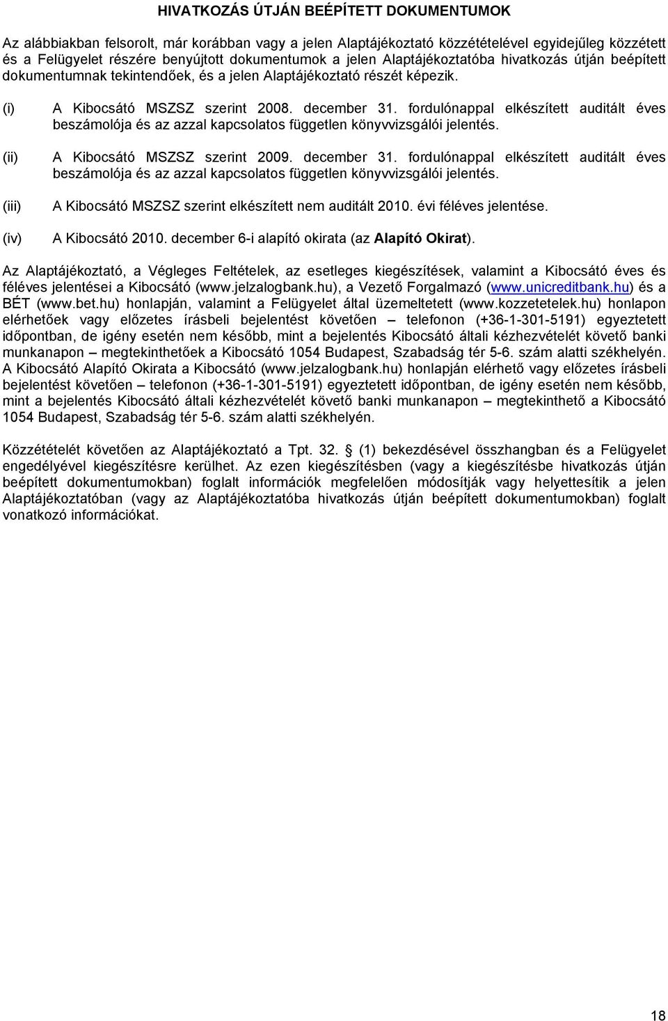 fordulónappal elkészített auditált éves beszámolója és az azzal kapcsolatos független könyvvizsgálói jelentés. A Kibocsátó MSZSZ szerint 2009. december 31.