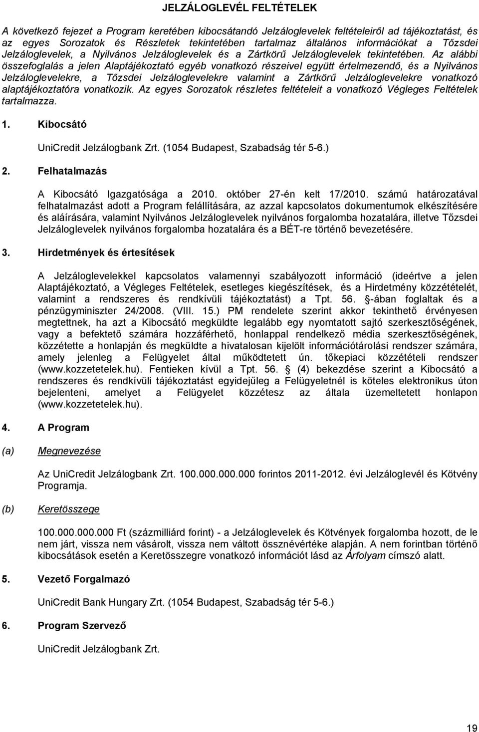 Az alábbi összefoglalás a jelen Alaptájékoztató egyéb vonatkozó részeivel együtt értelmezendő, és a Nyilvános Jelzáloglevelekre, a Tőzsdei Jelzáloglevelekre valamint a Zártkörű Jelzáloglevelekre