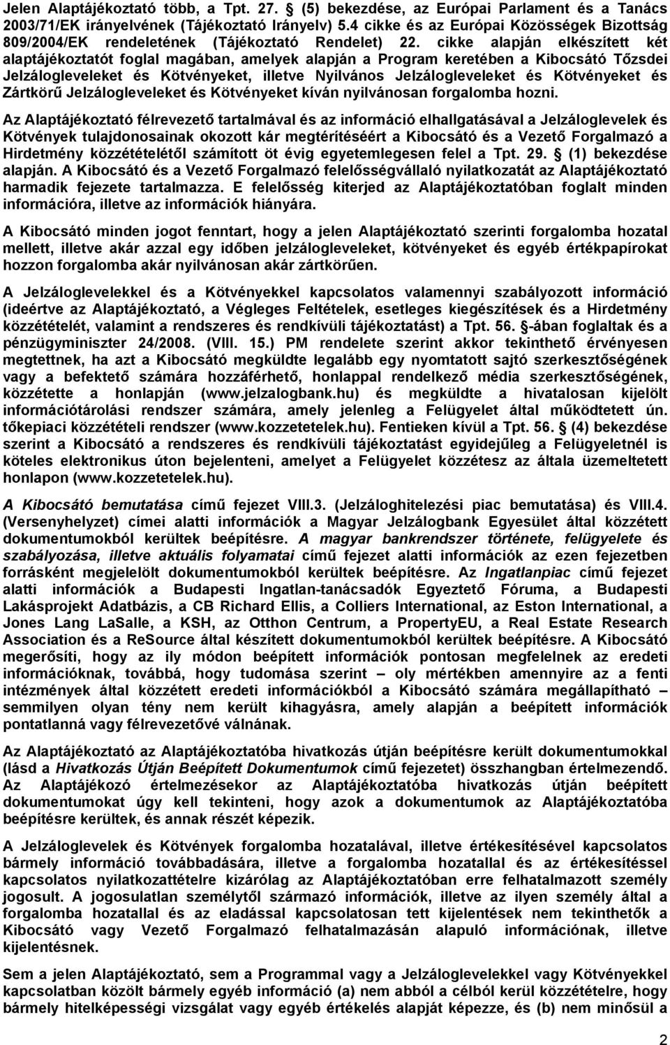 cikke alapján elkészített két alaptájékoztatót foglal magában, amelyek alapján a Program keretében a Kibocsátó Tőzsdei Jelzálogleveleket és Kötvényeket, illetve Nyilvános Jelzálogleveleket és