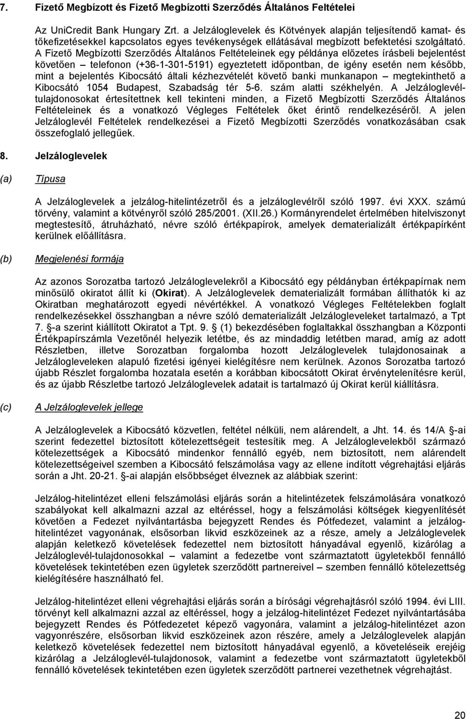 A Fizető Megbízotti Szerződés Általános Feltételeinek egy példánya előzetes írásbeli bejelentést követően telefonon (+36-1-301-5191) egyeztetett időpontban, de igény esetén nem később, mint a