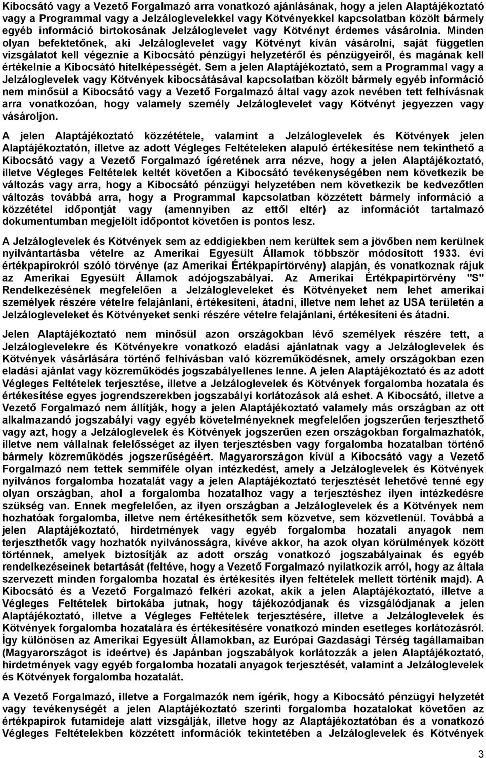 Minden olyan befektetőnek, aki Jelzáloglevelet vagy Kötvényt kíván vásárolni, saját független vizsgálatot kell végeznie a Kibocsátó pénzügyi helyzetéről és pénzügyeiről, és magának kell értékelnie a