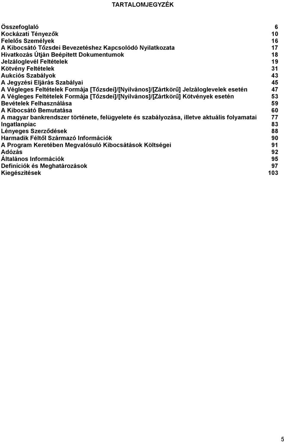 Formája [Tőzsdei]/[Nyilvános]/[Zártkörű] Kötvények esetén 53 Bevételek Felhasználása 59 A Kibocsátó Bemutatása 60 A magyar bankrendszer története, felügyelete és szabályozása, illetve aktuális