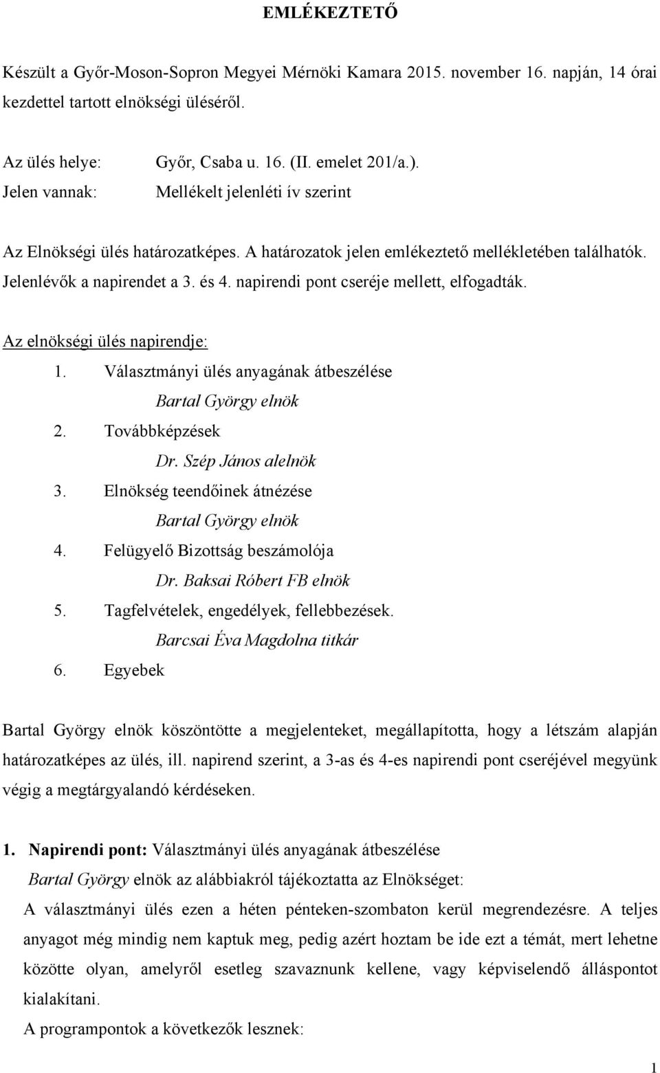 napirendi pont cseréje mellett, elfogadták. Az elnökségi ülés napirendje: 1. Választmányi ülés anyagának átbeszélése 2. Továbbképzések Dr. Szép János alelnök 3. Elnökség teendőinek átnézése 4.
