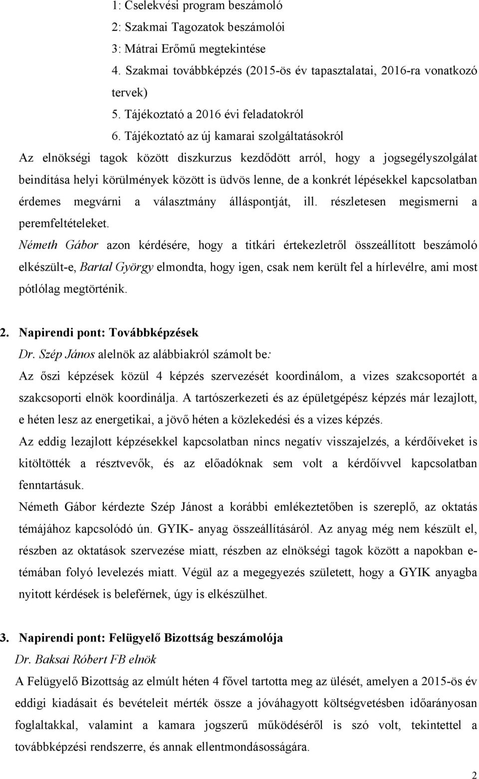 Tájékoztató az új kamarai szolgáltatásokról Az elnökségi tagok között diszkurzus kezdődött arról, hogy a jogsegélyszolgálat beindítása helyi körülmények között is üdvös lenne, de a konkrét lépésekkel