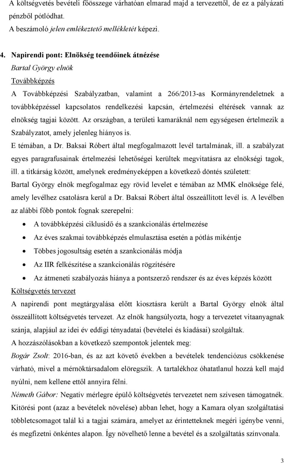 eltérések vannak az elnökség tagjai között. Az országban, a területi kamaráknál nem egységesen értelmezik a Szabályzatot, amely jelenleg hiányos is. E témában, a Dr.