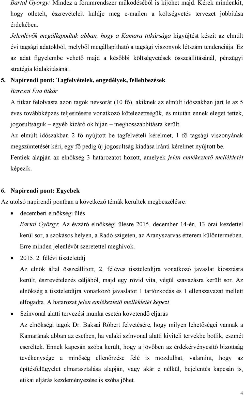 Ez az adat figyelembe vehető majd a későbbi költségvetések összeállításánál, pénzügyi stratégia kialakításánál. 5.