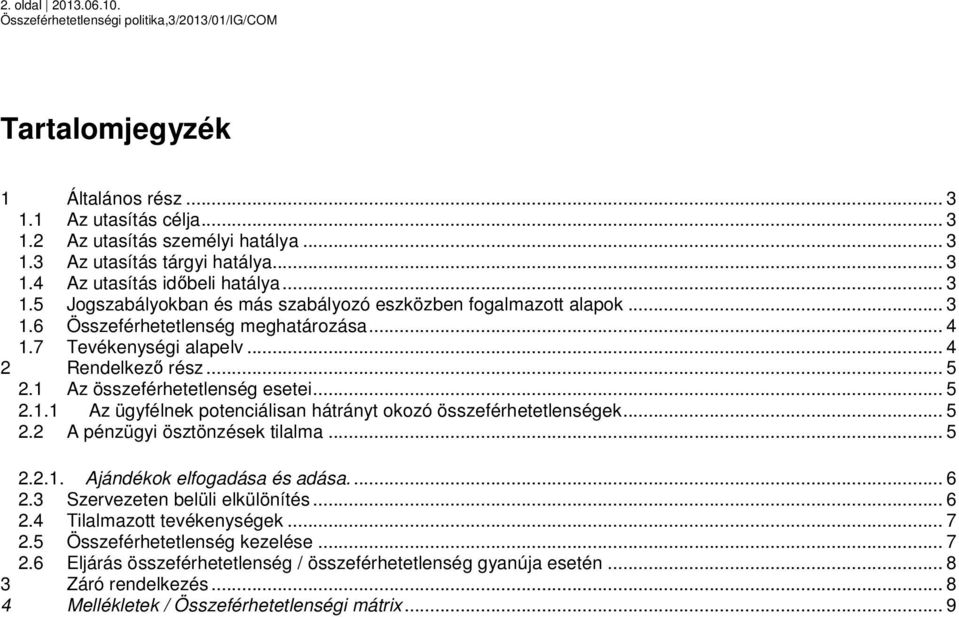 .. 5 2.2 A pénzügyi ösztönzések tilalma... 5 2.2.1. Ajándékok elfogadása és adása.... 6 2.3 Szervezeten belüli elkülönítés... 6 2.4 Tilalmazott tevékenységek... 7 2.5 Összeférhetetlenség kezelése.
