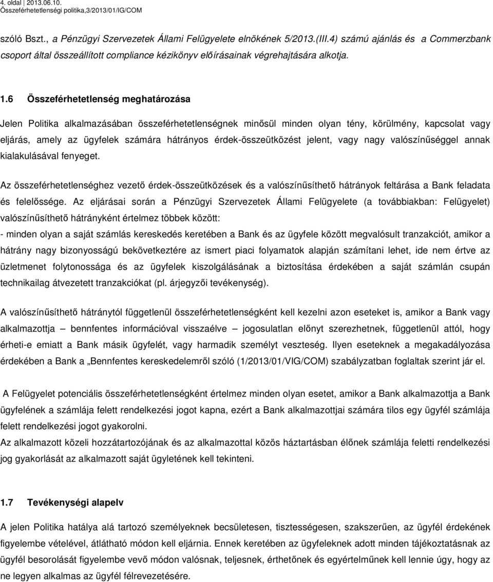 6 Összeférhetetlenség meghatározása Jelen Politika alkalmazásában összeférhetetlenségnek minősül minden olyan tény, körülmény, kapcsolat vagy eljárás, amely az ügyfelek számára hátrányos