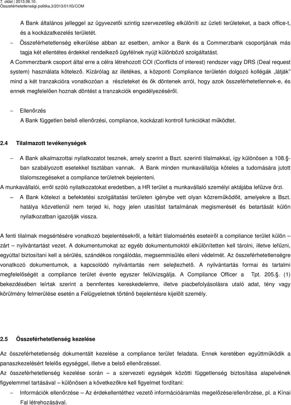 A Commerzbank csoport által erre a célra létrehozott COI (Conflicts of interest) rendszer vagy DRS (Deal request system) használata kötelező.