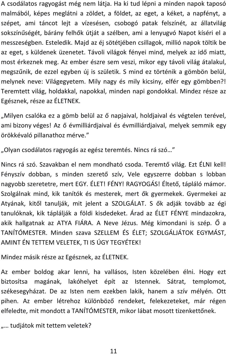 sokszínűségét, bárány felhők útját a szélben, ami a lenyugvó Napot kíséri el a messzeségben. Esteledik. Majd az éj sötétjében csillagok, millió napok töltik be az eget, s küldenek üzenetet.