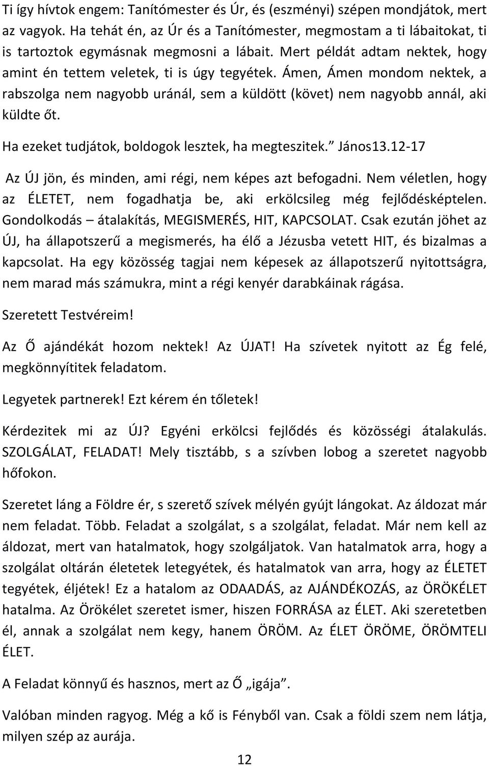 Ha ezeket tudjátok, boldogok lesztek, ha megteszitek. János13.12-17 Az ÚJ jön, és minden, ami régi, nem képes azt befogadni.