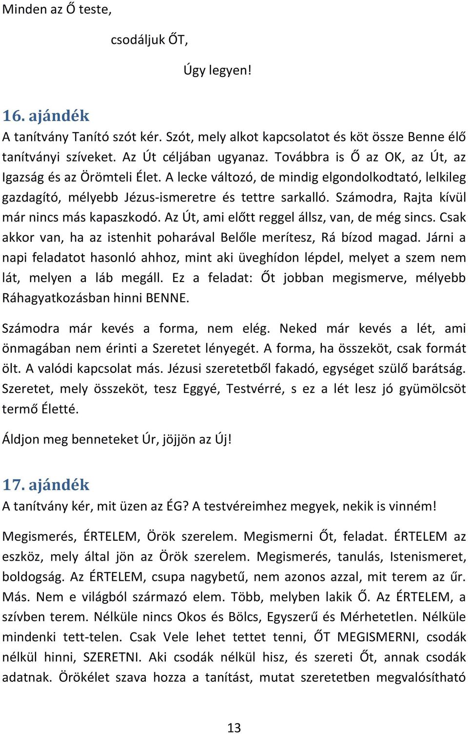 Számodra, Rajta kívül már nincs más kapaszkodó. Az Út, ami előtt reggel állsz, van, de még sincs. Csak akkor van, ha az istenhit poharával Belőle merítesz, Rá bízod magad.