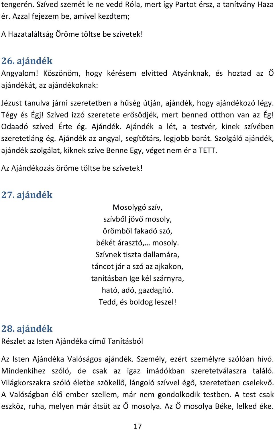 Szíved izzó szeretete erősödjék, mert benned otthon van az Ég! Odaadó szíved Érte ég. Ajándék. Ajándék a lét, a testvér, kinek szívében szeretetláng ég. Ajándék az angyal, segítőtárs, legjobb barát.
