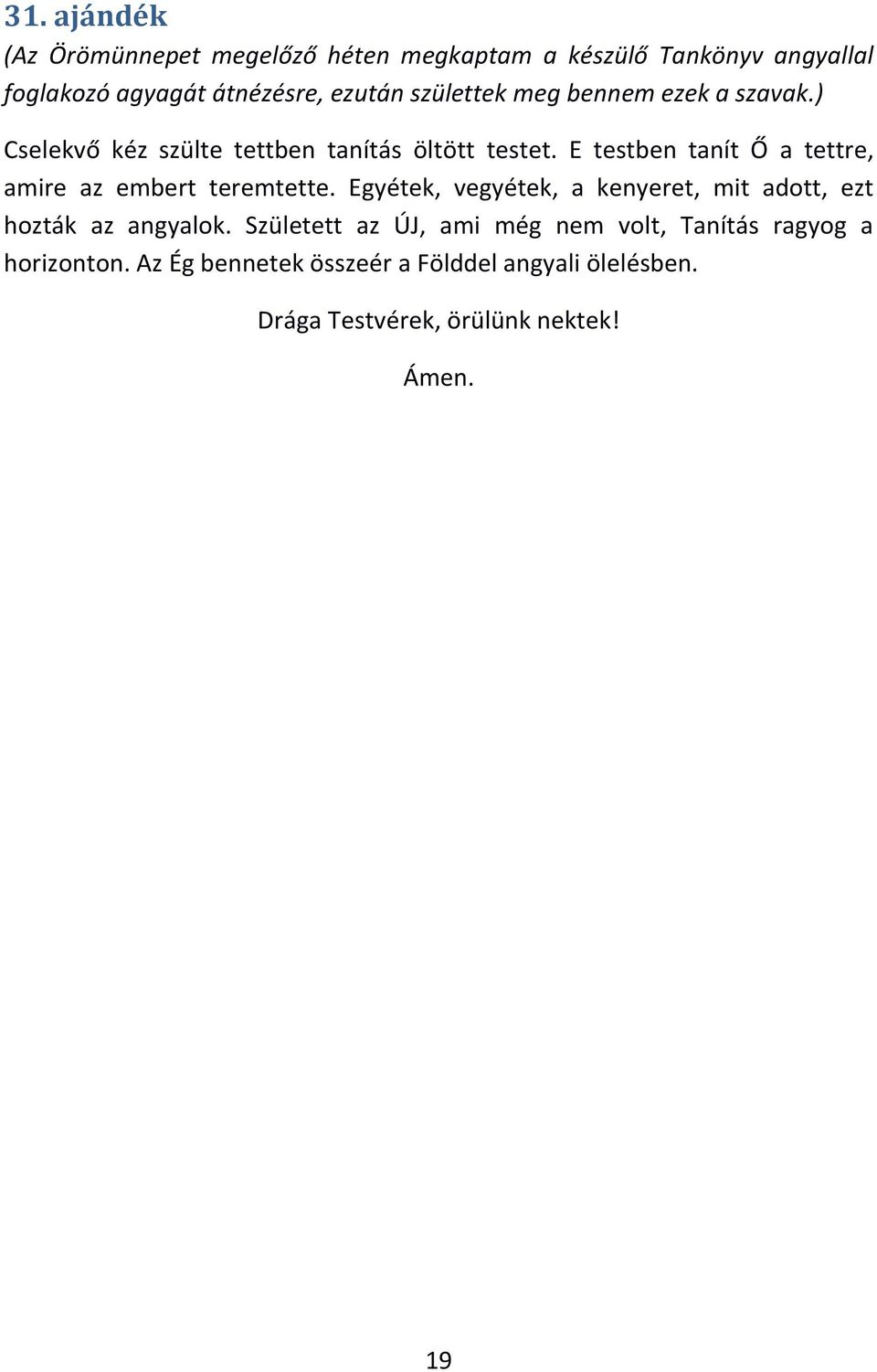 E testben tanít Ő a tettre, amire az embert teremtette. Egyétek, vegyétek, a kenyeret, mit adott, ezt hozták az angyalok.