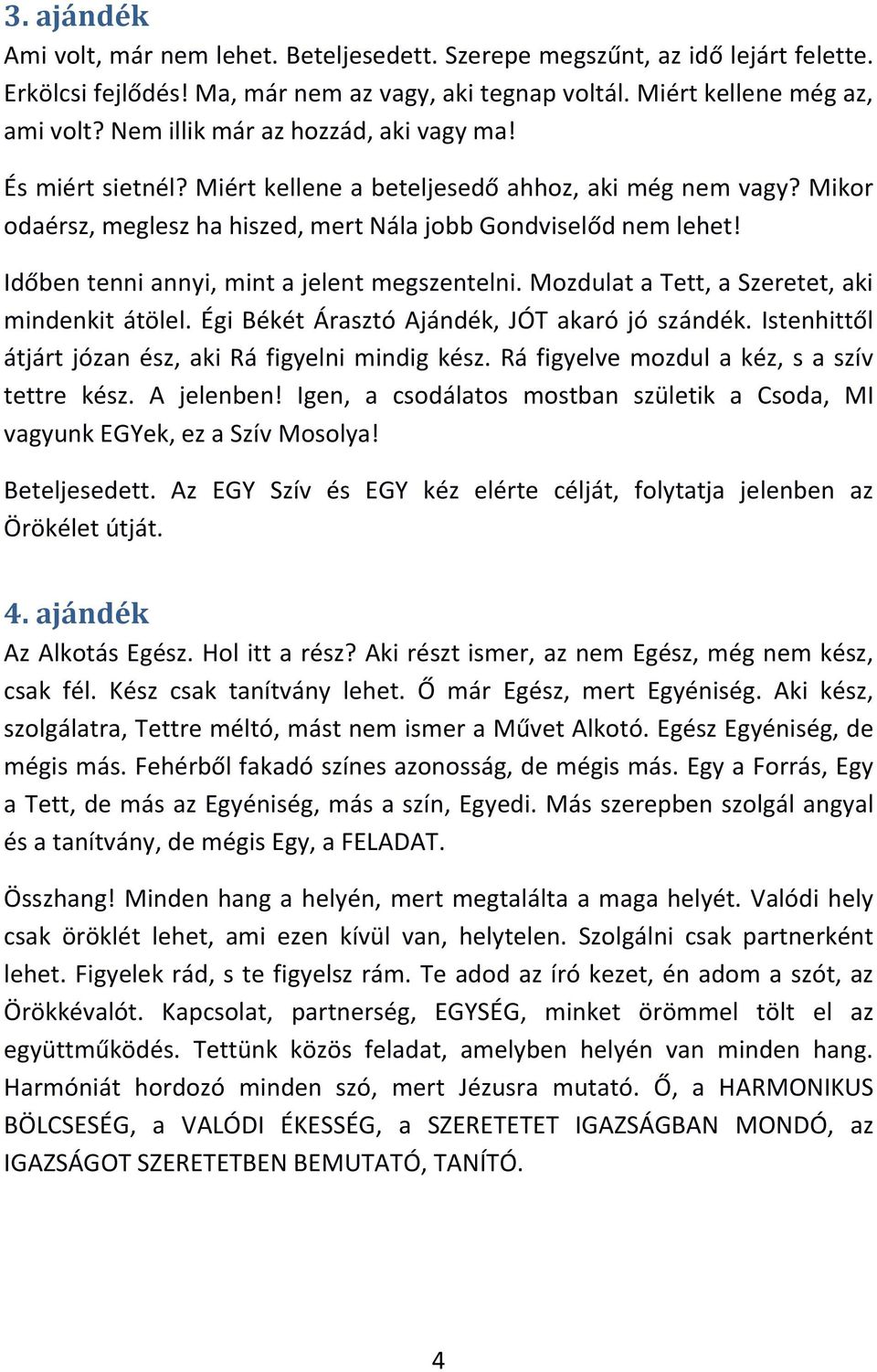 Időben tenni annyi, mint a jelent megszentelni. Mozdulat a Tett, a Szeretet, aki mindenkit átölel. Égi Békét Árasztó Ajándék, JÓT akaró jó szándék.