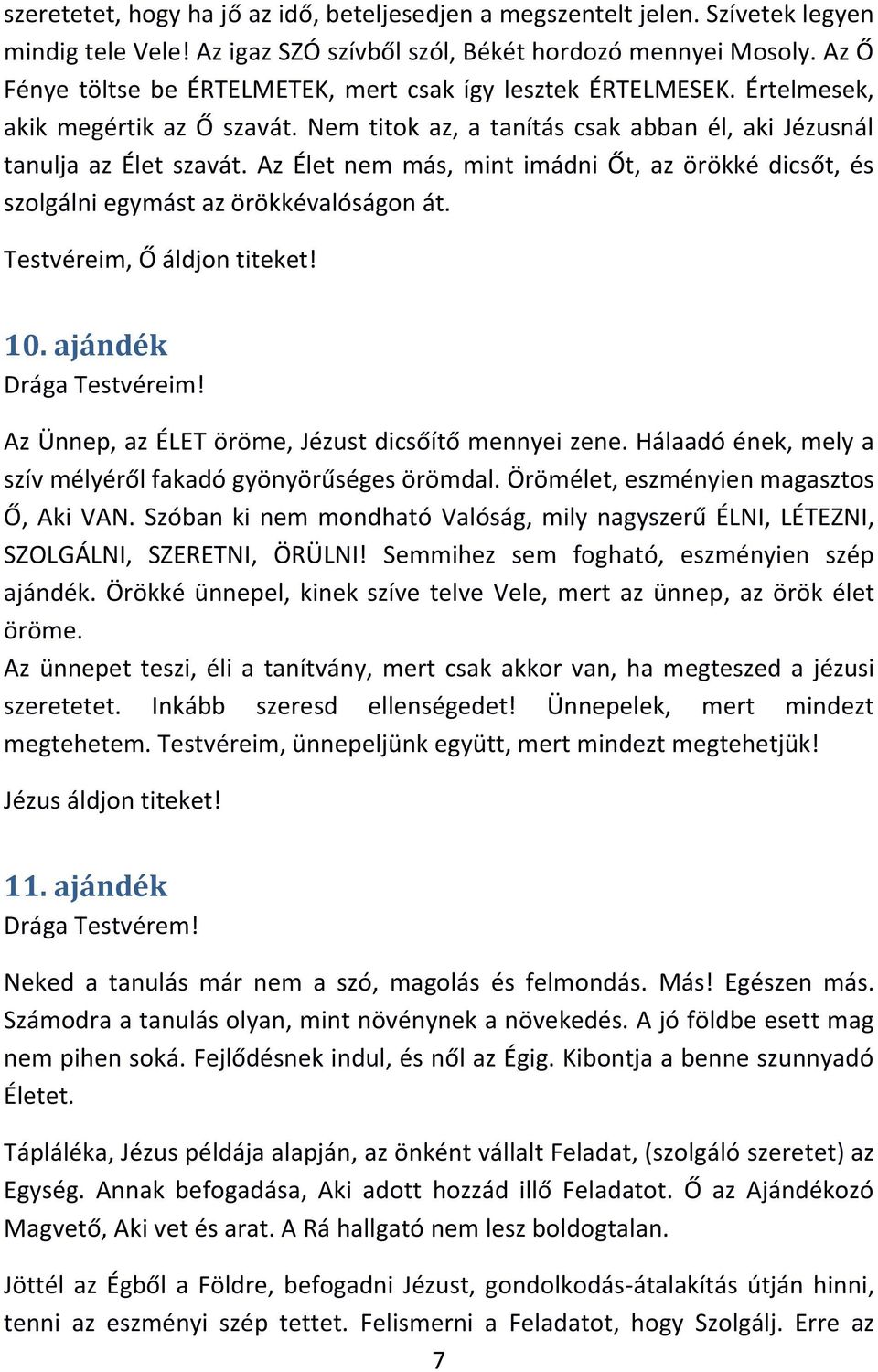 Az Élet nem más, mint imádni Őt, az örökké dicsőt, és szolgálni egymást az örökkévalóságon át. Testvéreim, Ő áldjon titeket! 10. ajándék Drága Testvéreim!