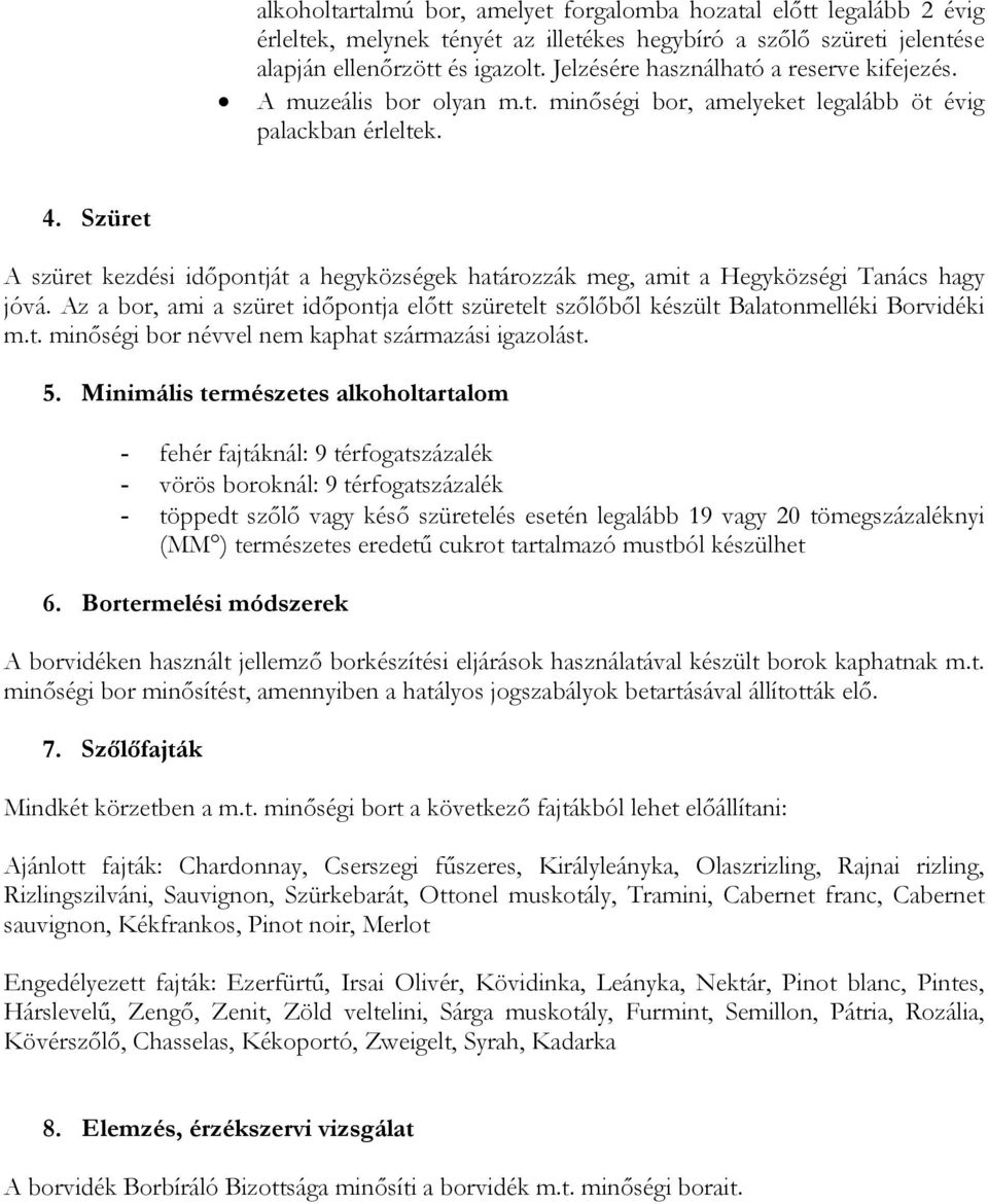 Szüret A szüret kezdési időpontját a hegyközségek határozzák meg, amit a Hegyközségi Tanács hagy jóvá. Az a bor, ami a szüret időpontja előtt szüretelt szőlőből készült Balatonmelléki Borvidéki m.t. minőségi bor névvel nem kaphat származási igazolást.