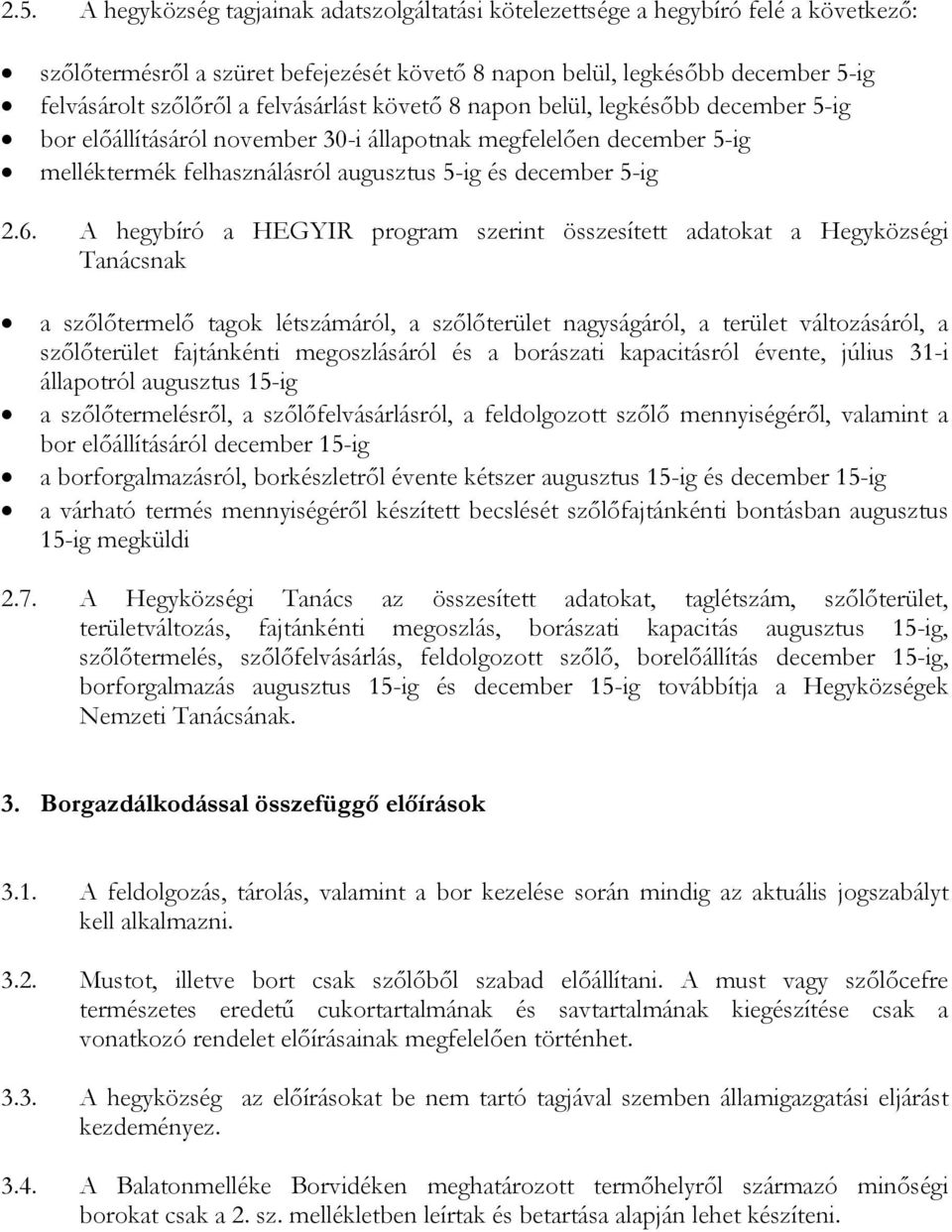 A hegybíró a HEGYIR program szerint összesített adatokat a Hegyközségi Tanácsnak a szőlőtermelő tagok létszámáról, a szőlőterület nagyságáról, a terület változásáról, a szőlőterület fajtánkénti