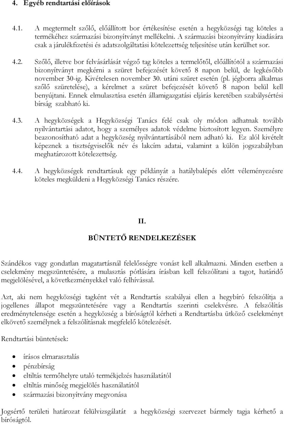 Szőlő, illetve bor felvásárlását végző tag köteles a termelőtől, előállítótól a származási bizonyítványt megkérni a szüret befejezését követő 8 napon belül, de legkésőbb november 30-ig.