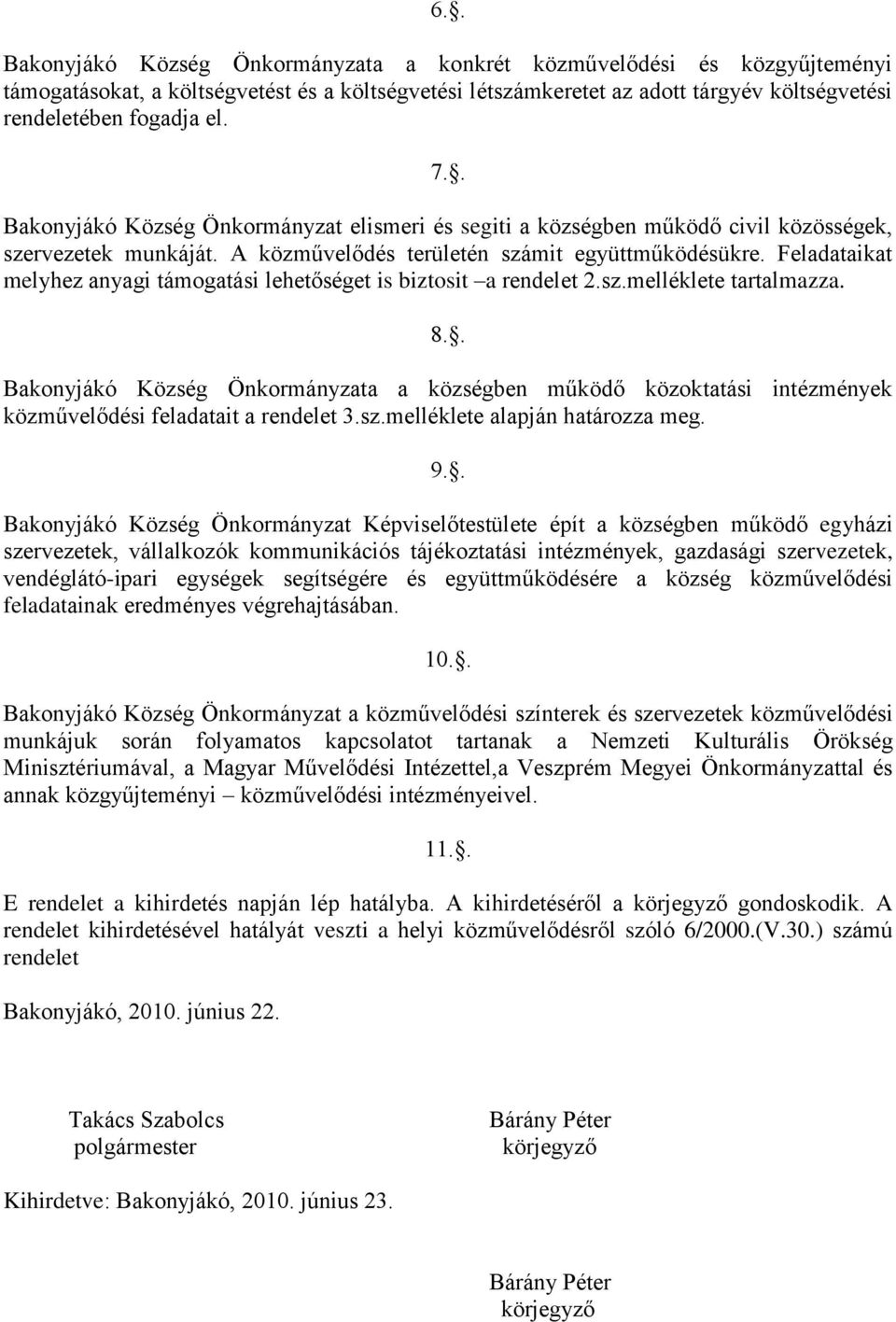 Feladataikat melyhez anyagi támogatási lehetőséget is biztosit a rendelet 2.sz.melléklete tartalmazza. 8.