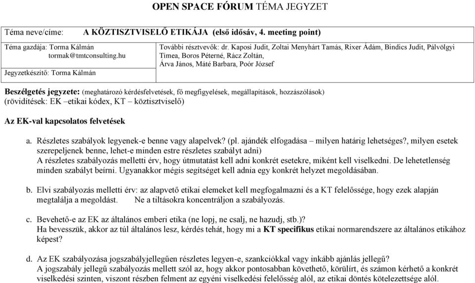Kaposi Judit, Zoltai Menyhárt Tamás, Rixer Ádám, Bindics Judit, Pálvölgyi Tímea, Boros Péterné, Rácz Zoltán, Árva János, Máté Barbara, Poór József Beszélgetés jegyzete: (meghatározó kérdésfelvetések,