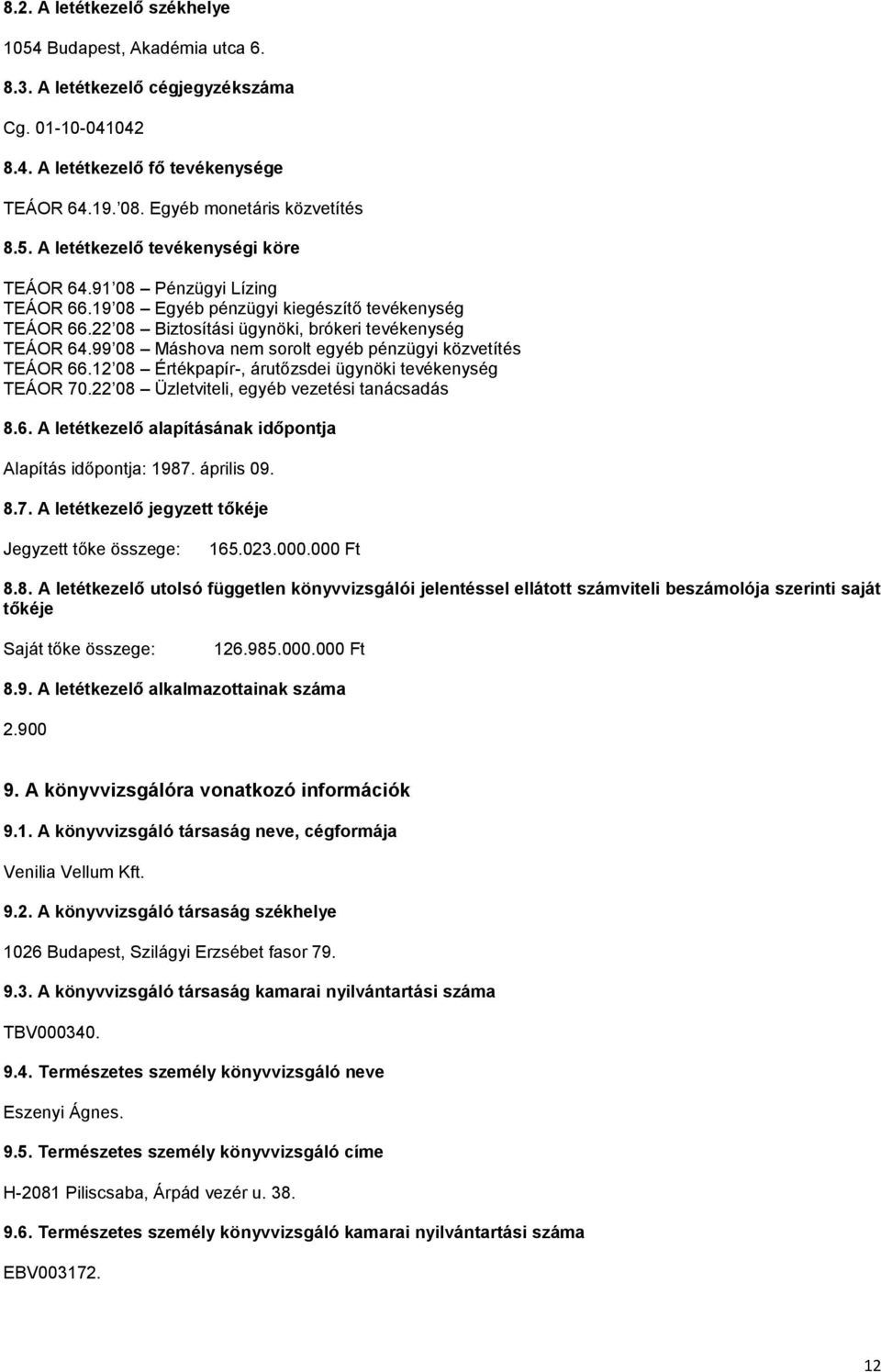 12 08 Értékpapír-, árutőzsdei ügynöki tevékenység TEÁOR 70.22 08 Üzletviteli, egyéb vezetési tanácsadás 8.6. A letétkezelő alapításának időpontja Alapítás időpontja: 1987. április 09. 8.7. A letétkezelő jegyzett tőkéje Jegyzett tőke összege: 165.