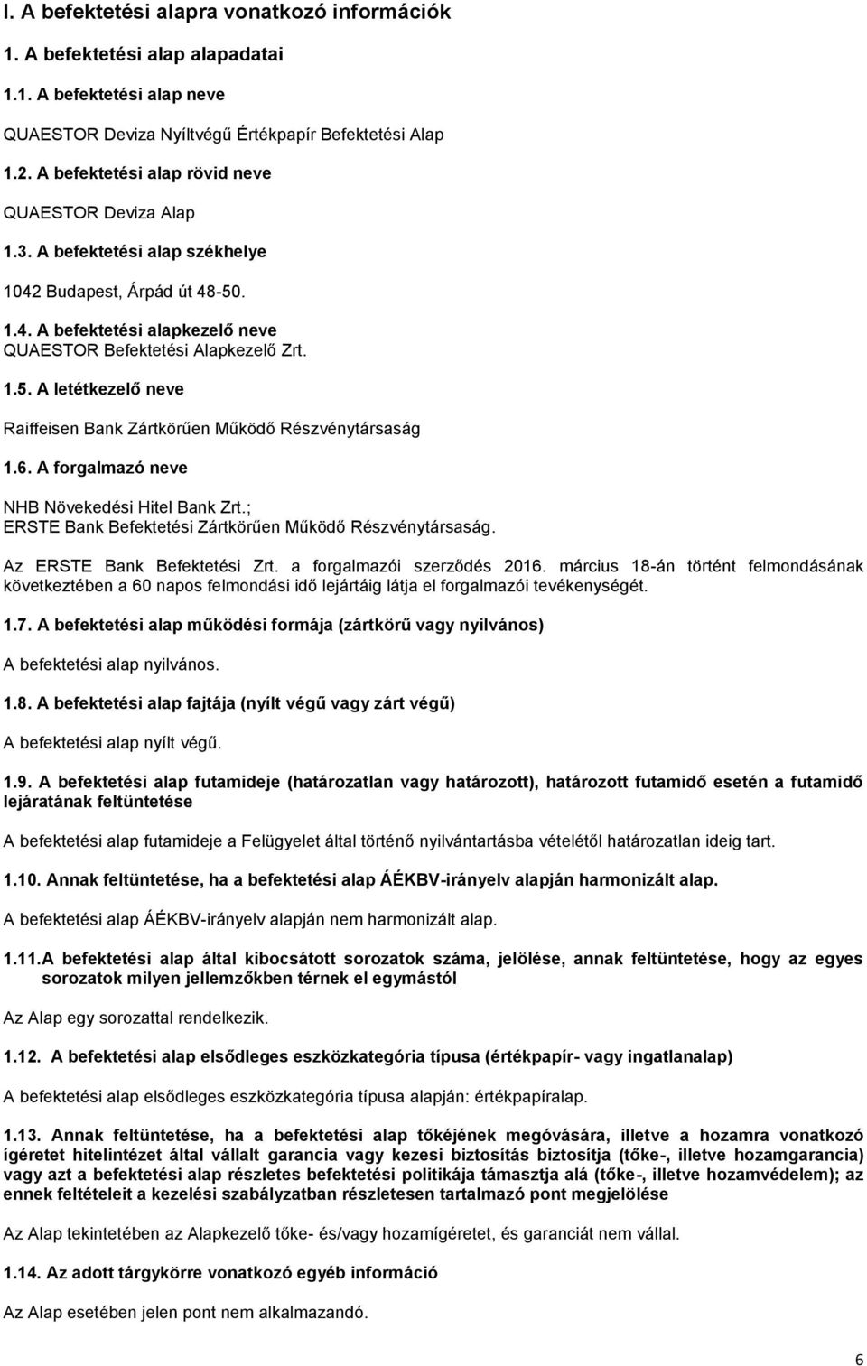 6. A forgalmazó neve NHB Növekedési Hitel Bank Zrt.; ERSTE Bank Befektetési Zártkörűen Működő Részvénytársaság. Az ERSTE Bank Befektetési Zrt. a forgalmazói szerződés 2016.