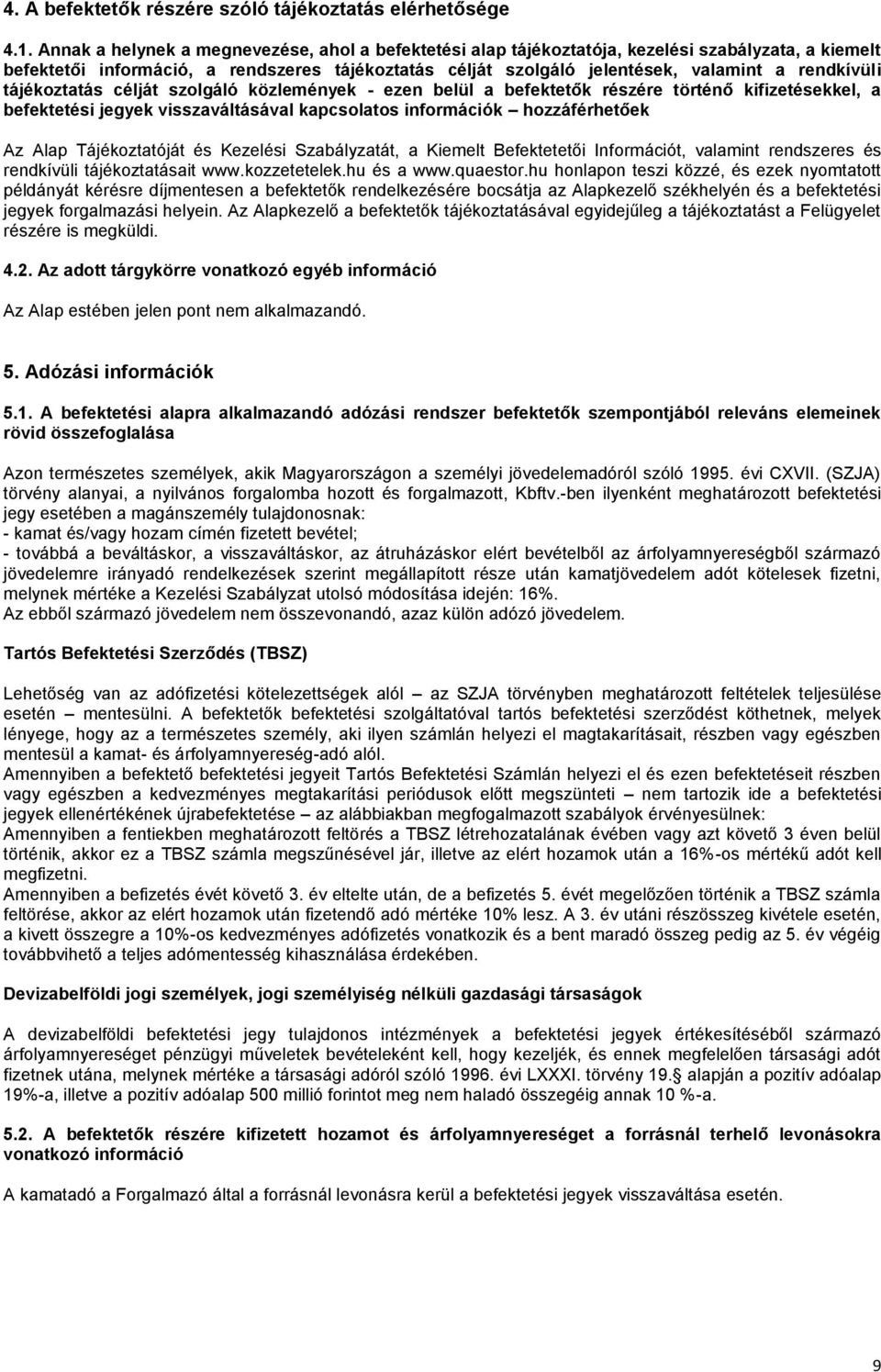 rendkívüli tájékoztatás célját szolgáló közlemények - ezen belül a befektetők részére történő kifizetésekkel, a befektetési jegyek visszaváltásával kapcsolatos információk hozzáférhetőek Az Alap