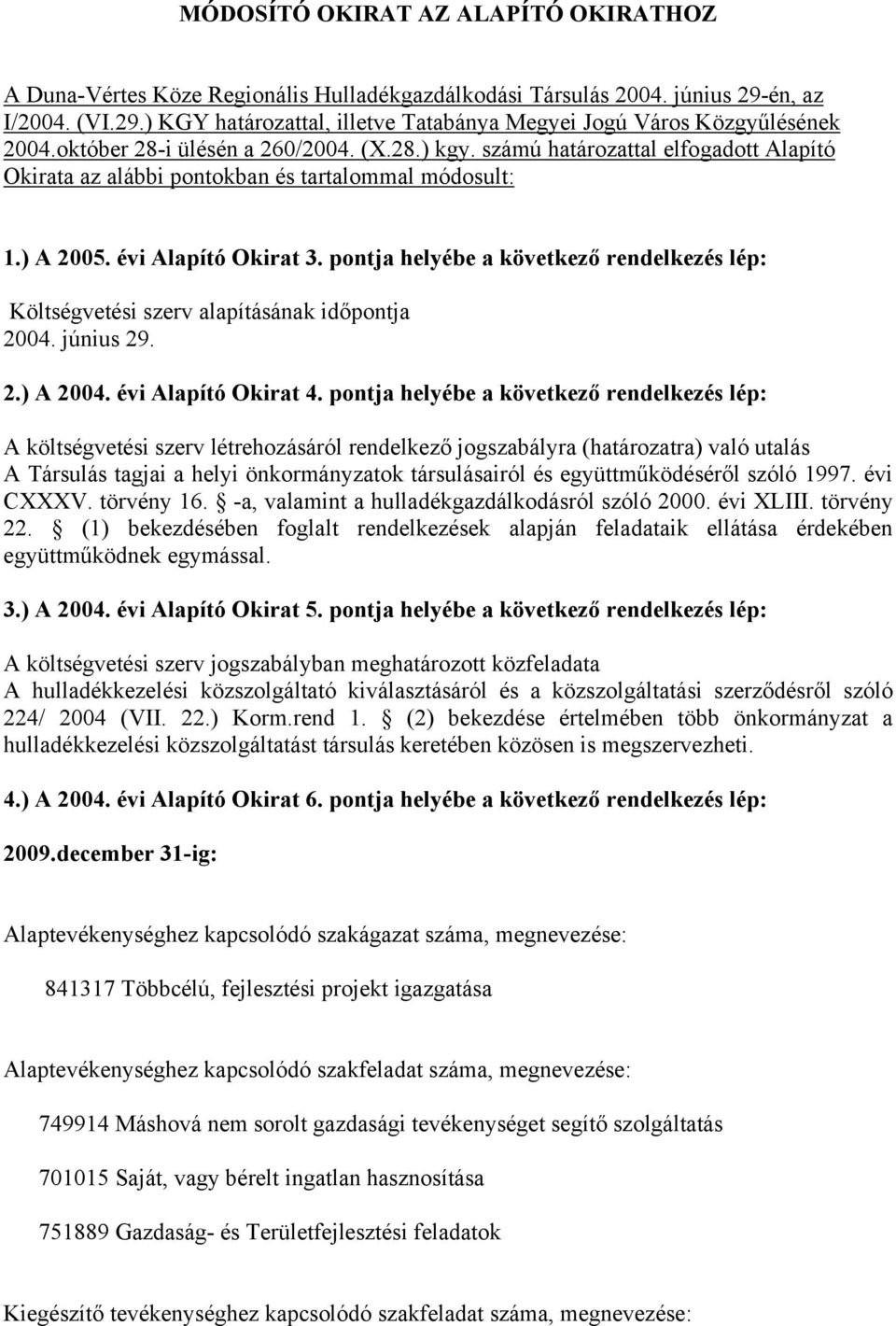 pontja helyébe a következő rendelkezés lép: Költségvetési szerv alapításának időpontja 2004. június 29. 2.) A 2004. évi Alapító Okirat 4.