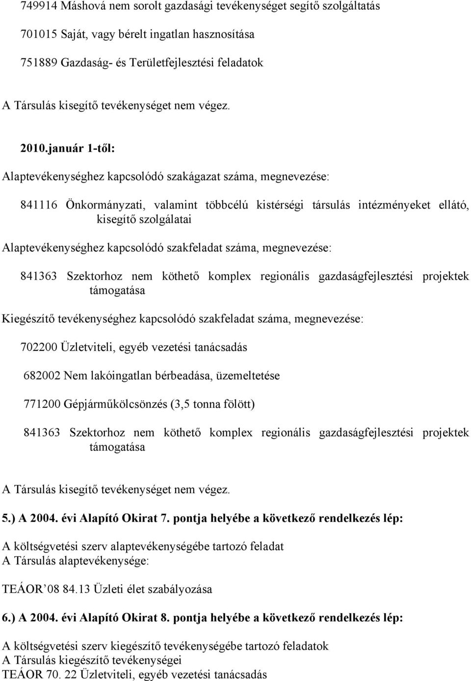 január 1-től: Alaptevékenységhez kapcsolódó szakágazat száma, megnevezése: 841116 Önkormányzati, valamint többcélú kistérségi társulás intézményeket ellátó, kisegítő szolgálatai Alaptevékenységhez