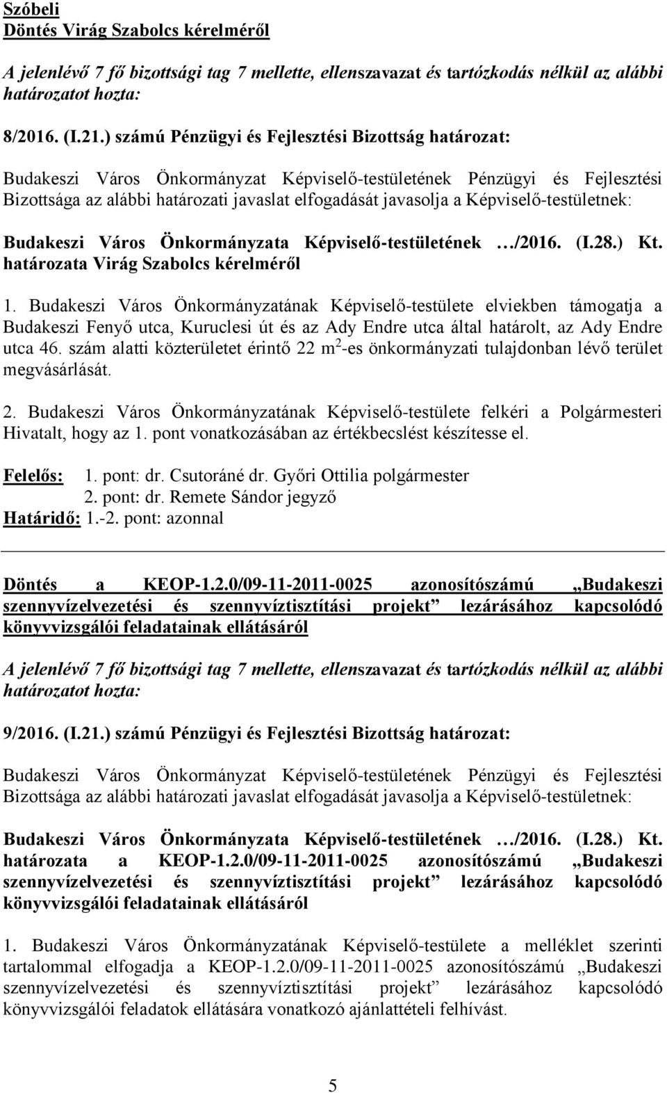 szám alatti közterületet érintő 22 m 2 -es önkormányzati tulajdonban lévő terület megvásárlását. 2. Budakeszi Város Önkormányzatának Képviselő-testülete felkéri a Polgármesteri Hivatalt, hogy az 1.