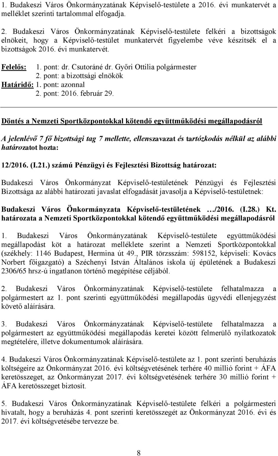 Budakeszi Város Önkormányzatának Képviselő-testülete felkéri a bizottságok elnökeit, hogy a Képviselő-testület munkatervét figyelembe véve készítsék el a bizottságok 2016. évi munkatervét. Felelős: 1.