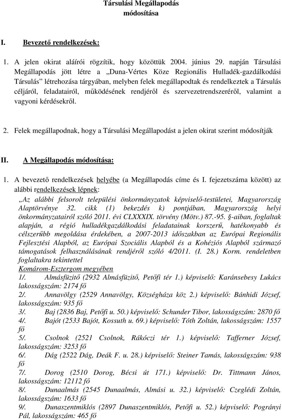 feladatairól, működésének rendjéről és szervezetrendszeréről, valamint a vagyoni kérdésekről. 2. Felek megállapodnak, hogy a Társulási Megállapodást a jelen okirat szerint módosítják II.