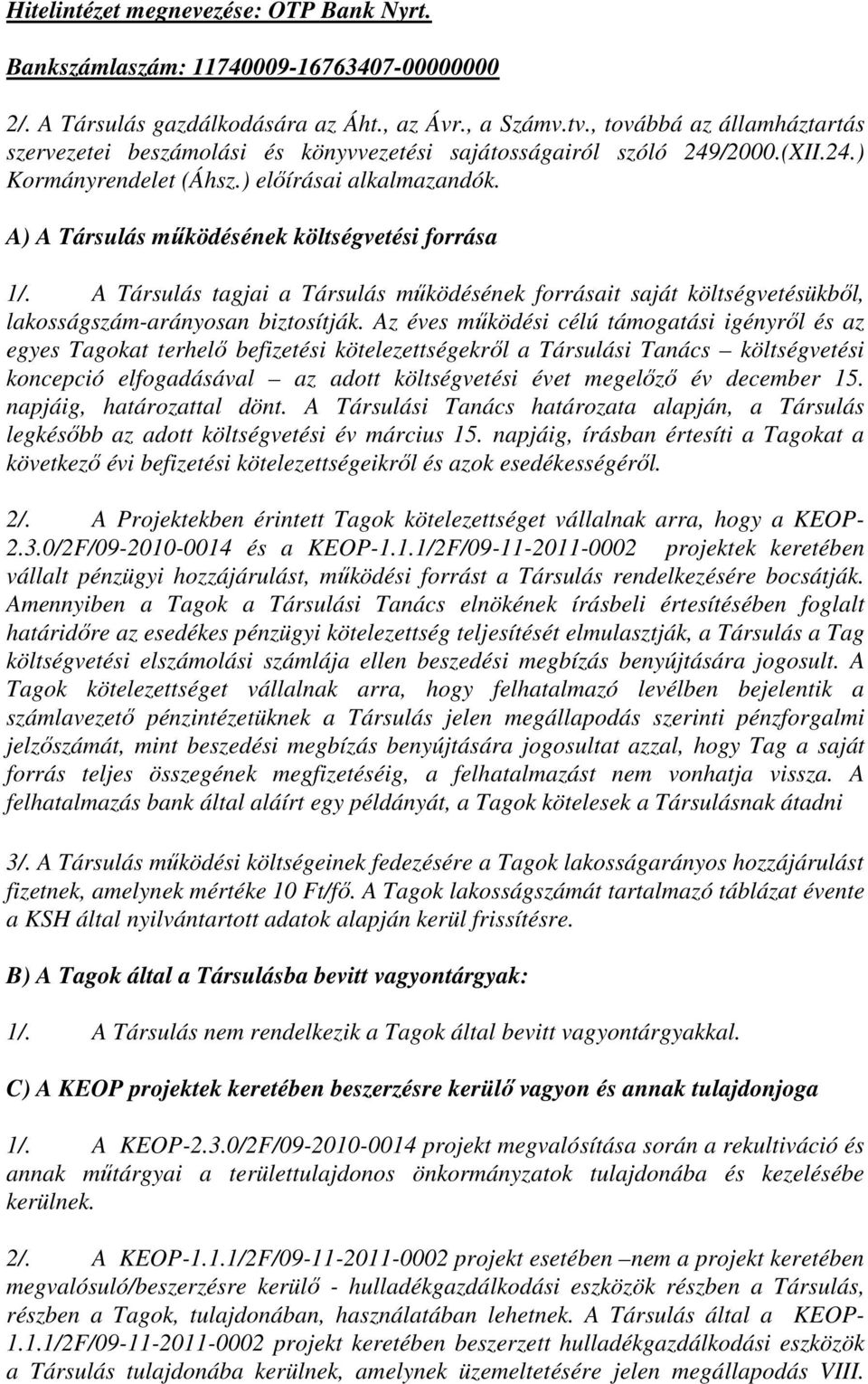 A) A Társulás működésének költségvetési forrása 1/. A Társulás tagjai a Társulás működésének forrásait saját költségvetésükből, lakosságszám-arányosan biztosítják.